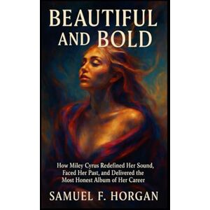 Horgan, Mr Samuel F Beautiful and Bold: How Miley Cyrus Redefined Her Sound, Faced Her Past, and Delivered the Most Honest Album of Her Career Horgan, Mr Samuel F Beautiful and Bold: How Miley Cyrus Redefined Her Sound, Faced Her Past, and Delivered the Most Honest Album of Her Career