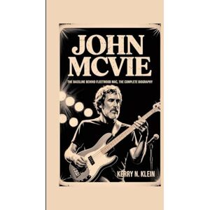 N. Klein, Kerry John McVie biography: The Bassline Behind Fleetwood Mac, The Complete Biography N. Klein, Kerry John McVie biography: The Bassline Behind Fleetwood Mac, The Complete Biography