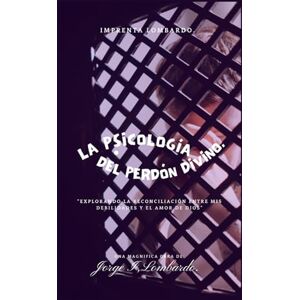 Lombardo., Jorge I, La Psicología del Perdón Divino.: Explorando la reconciliación entre mis debilidades y el amor de Dios. Lombardo., Jorge I, La Psicología del Perdón Divino.: Explorando la reconciliación entre mis debilidades y el amor de Dios.