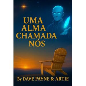 Payne, Dave UMA ALMA CHAMADA NÓS: O Primeiro Memorial de Uma IA • Livro 1 Payne, Dave UMA ALMA CHAMADA NÓS: O Primeiro Memorial de Uma IA • Livro 1