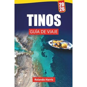 Harris, Rolando TINOS GUÍA DE VIAJE 2026: Explore las mejores playas, conocimientos culturales y consejos locales con un plan de itinerario para sus vacaciones en la isla griega Harris, Rolando TINOS GUÍA DE VIAJE 2026: Explore las mejores playas, conocimientos culturales y consejos locales con un plan de itinerario para sus vacaciones en la isla griega