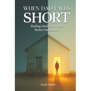 Hess, Clay When Dad Falls Short: Finding Healing in God’s Perfect Fatherhood Hess, Clay When Dad Falls Short: Finding Healing in God’s Perfect Fatherhood