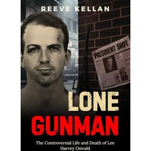 Kellan, Reeve Lone Gunman: The Controversial Life and Death of Lee Harvey Oswald An Independent True Crime Novel Kellan, Reeve Lone Gunman: The Controversial Life and Death of Lee Harvey Oswald An Independent True Crime Novel