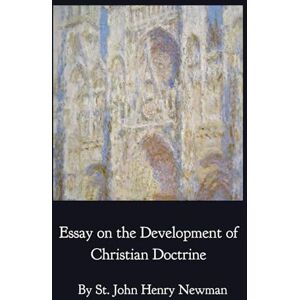 Newman, St. John Henry Essay on the Development of Christian Doctrine Newman, St. John Henry Essay on the Development of Christian Doctrine