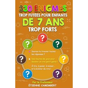 Camembert, Étienne 330 ÉNIGMES TROP FUTÉES POUR ENFANTS DE 7 ANS TROP FORTS: Des heures de jeux pour devenir un vrai petit génie! À lire, à poser, à mimer et à éclater de rire! (LES ÉNIGMES DU PROFESSEUR CAMEMBERT) Camembert, Étienne 330 ÉNIGMES TROP FUTÉES POUR ENFANTS DE 7 ANS TROP FORTS: Des heures de jeux pour devenir un vrai petit génie! À lire, à poser, à mimer et à éclater de rire! (LES ÉNIGMES DU PROFESSEUR CAMEMBERT)