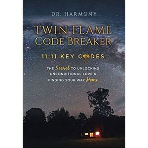 Harmony, Dr. Twin Flame Code Breaker: 11:11 KEY CODES The Secret to Unlocking Unconditional Love & Finding Your Way Home Harmony, Dr. Twin Flame Code Breaker: 11:11 KEY CODES The Secret to Unlocking Unconditional Love & Finding Your Way Home