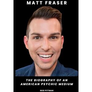 Pittman, Reid Matt Fraser: The Biography of an American Psychic Medium Pittman, Reid Matt Fraser: The Biography of an American Psychic Medium