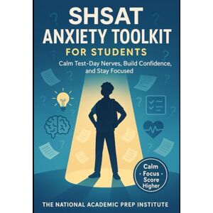 Institute, The National Academic Prep SHSAT Anxiety Toolkit for Students: “Calm Test-Day Nerves, Build Confidence, and Stay Focused (Teens, Young Adults, Professional, Careers, High School Entrance, Scholarship Prep and study guides) Institute, The National Academic Prep SHSAT Anxiety Toolkit for Students: “Calm Test-Day Nerves, Build Confidence, and Stay Focused (Teens, Young Adults, Professional, Careers, High School Entrance, Scholarship Prep and study guides)