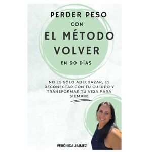 Jaimez, Verónica Perder peso con el método VOLVER en 90 días: No es sólo adelgazar es reconectar con tu cuerpo y transformar tu vida para siempre: 1 Jaimez, Verónica Perder peso con el método VOLVER en 90 días: No es sólo adelgazar es reconectar con tu cuerpo y transformar tu vida para siempre: 1