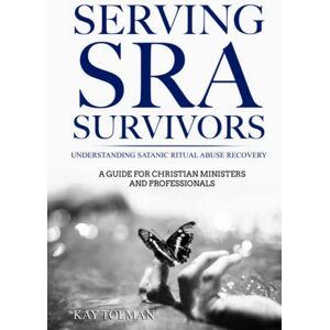 Tolman, Kay Elise Serving SRA Survivors: Satanic Ritual Abuse Recovery Tolman, Kay Elise Serving SRA Survivors: Satanic Ritual Abuse Recovery