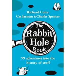 Coles, Richard The Rabbit Hole Book: A witty, wildly entertaining history of odd facts, lost tales and delightful discoveries Coles, Richard The Rabbit Hole Book: A witty, wildly entertaining history of odd facts, lost tales and delightful discoveries