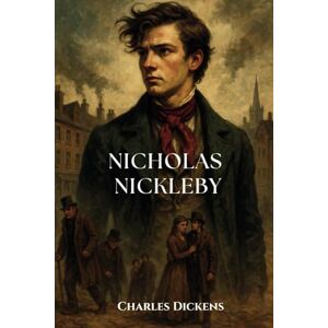 Dickens, Charles Nicholas Nickleby: A Literary Classic of the Victorian Era Dickens, Charles Nicholas Nickleby: A Literary Classic of the Victorian Era