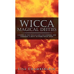 Chamberlain, Lisa Wicca Magical Deities: A Guide to the Wiccan God and Goddess, and Choosing a Deity to Work Magic With Chamberlain, Lisa Wicca Magical Deities: A Guide to the Wiccan God and Goddess, and Choosing a Deity to Work Magic With