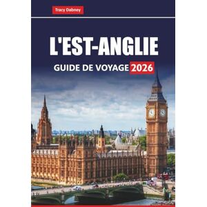 Dabney, Tracy L'EST-ANGLIE GUIDE DE VOYAGE 2026: Principales attractions, joyaux cachés, cuisine locale, promenades côtières et sites historiques dans le Norfolk, le Suffolk et le Cambridgeshire Dabney, Tracy L'EST-ANGLIE GUIDE DE VOYAGE 2026: Principales attractions, joyaux cachés, cuisine locale, promenades côtières et sites historiques dans le Norfolk, le Suffolk et le Cambridgeshire