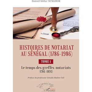 Senghor, Daniel-Sédar Histoires de Notariat au Sénégal (1786 1986): Tome 1 Le temps des greffes-notariats (1786 à 1893) Senghor, Daniel-Sédar Histoires de Notariat au Sénégal (1786 1986): Tome 1 Le temps des greffes-notariats (1786 à 1893)