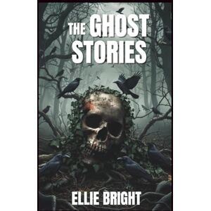 Bright, Ellie The Ghost Stories: Read If You Dare: 25 Stories That sent shiver down your spine. Terrifying tales of Haunting Spirits, dark secrets and chilling revenge Bright, Ellie The Ghost Stories: Read If You Dare: 25 Stories That sent shiver down your spine. Terrifying tales of Haunting Spirits, dark secrets and chilling revenge