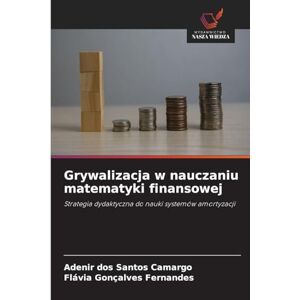 Camargo, Adenir Dos Santos Grywalizacja w nauczaniu matematyki finansowej: Strategia dydaktyczna do nauki systemów amortyzacji Camargo, Adenir Dos Santos Grywalizacja w nauczaniu matematyki finansowej: Strategia dydaktyczna do nauki systemów amortyzacji