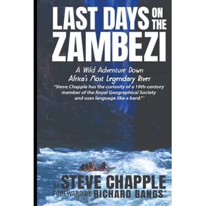 Chapple, Steve LAST DAYS ON THE ZAMBEZI: A Wild Adventure Down Africa's Most Legendary River Chapple, Steve LAST DAYS ON THE ZAMBEZI: A Wild Adventure Down Africa's Most Legendary River