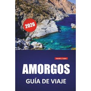 Lopez, Gerald L. AMORGOS GUÍA DE VIAJE 2026: Las mejores cosas que hacer, playas, gemas ocultas, rutas de senderismo, cocina local y consejos de viaje para la isla de las Cícladas Lopez, Gerald L. AMORGOS GUÍA DE VIAJE 2026: Las mejores cosas que hacer, playas, gemas ocultas, rutas de senderismo, cocina local y consejos de viaje para la isla de las Cícladas