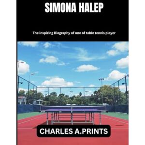 PRINTS, CHARLES A. SIMONA HALEP: The inspiring Biography of one of table tennis player PRINTS, CHARLES A. SIMONA HALEP: The inspiring Biography of one of table tennis player
