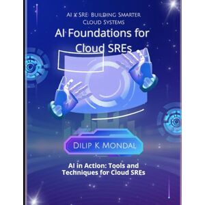 MONDAL, DILIP KUMAR AI Essentials for Cloud SREs: AI x SRE: Building Smarter Cloud Systems (SRE & DevOps Essentials) MONDAL, DILIP KUMAR AI Essentials for Cloud SREs: AI x SRE: Building Smarter Cloud Systems (SRE & DevOps Essentials)