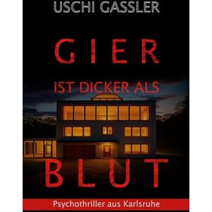 Gassler, Uschi Gier ist dicker als Blut: Psychothriller aus Karlsruhe Gassler, Uschi Gier ist dicker als Blut: Psychothriller aus Karlsruhe