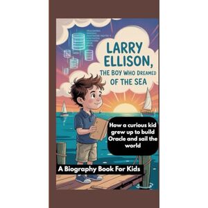 More, Maryann LARRY ELLISON: The Boy Who Dreamed of the Sea- How a curious kid grew up to build Oracle and sail the world More, Maryann LARRY ELLISON: The Boy Who Dreamed of the Sea- How a curious kid grew up to build Oracle and sail the world