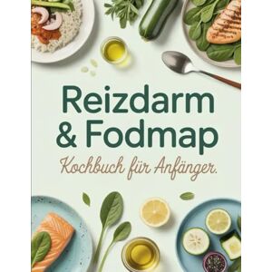 Runge, Leonid Reizdarm & FODMAP Kochbuch für Anfänger: Bauchschmerzen adé – Einfache und leckere Rezepte für eine reizdarmfreundliche Ernährung nach dem FODMAP-Prinzip Runge, Leonid Reizdarm & FODMAP Kochbuch für Anfänger: Bauchschmerzen adé – Einfache und leckere Rezepte für eine reizdarmfreundliche Ernährung nach dem FODMAP-Prinzip