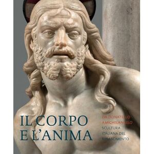 Edited by Marc Bormand Il Corpo e l’Anima: Da Donatello a Michelangelo Scultura Italiana del Rinascimento: Da Donatello a Michelangelo Scultura Italiana del Rimascimento Edited by Marc Bormand Il Corpo e l’Anima: Da Donatello a Michelangelo Scultura Italiana del Rinascimento: Da Donatello a Michelangelo Scultura Italiana del Rimascimento