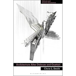 Smith, Chris L. Architecture After Deleuze and Guattari (Deleuze and Guattari Encounters) Smith, Chris L. Architecture After Deleuze and Guattari (Deleuze and Guattari Encounters)