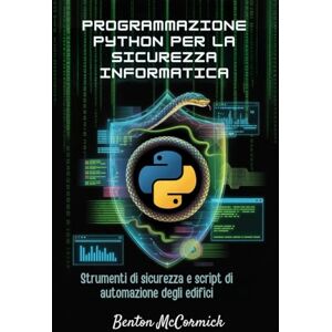 McCormick, Benton Programmazione Python per la sicurezza informatica: Strumenti di sicurezza e script di automazione degli edifici McCormick, Benton Programmazione Python per la sicurezza informatica: Strumenti di sicurezza e script di automazione degli edifici