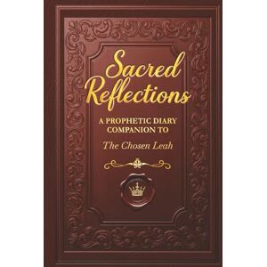 Kirk Sacred Reflections: A Prophetic Diary Companion to The Chosen Leah Kirk Sacred Reflections: A Prophetic Diary Companion to The Chosen Leah