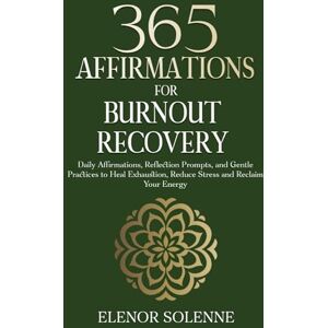 Solenne, Elenor 365 Affirmations for Burnout Recovery: Daily Affirmations, Reflection Prompts, and Gentle Practices to Heal Exhaustion, Reduce Stress and Reclaim Your Energy (The 365 Daily Affirmations Series) Solenne, Elenor 365 Affirmations for Burnout Recovery: Daily Affirmations, Reflection Prompts, and Gentle Practices to Heal Exhaustion, Reduce Stress and Reclaim Your Energy (The 365 Daily Affirmations Series)