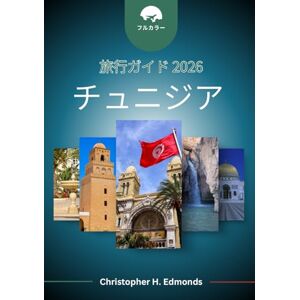 Christopher H. Edmonds チュニジア 旅行ガイド 2026: 時代を超えたメディナ、黄金のビーチ、そして北アフリカの魅力を探る Christopher H. Edmonds チュニジア 旅行ガイド 2026: 時代を超えたメディナ、黄金のビーチ、そして北アフリカの魅力を探る