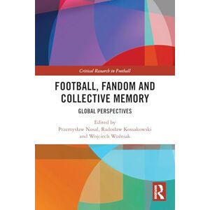 Football, Fandom and Collective Memory: Global Perspectives (Critical Research in Football) Football, Fandom and Collective Memory: Global Perspectives (Critical Research in Football)