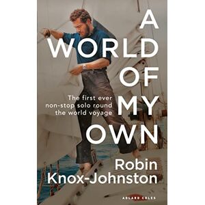 Knox-Johnston, Sir Robin A World of My Own: The First Ever Non-stop Solo Round the World Voyage Knox-Johnston, Sir Robin A World of My Own: The First Ever Non-stop Solo Round the World Voyage