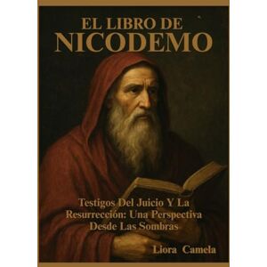 Camale, Liora EL LIBRO DE NICODEMO: Testigos Del Juicio Y La Resurrección: Una Perspectiva Desde Las Sombras Camale, Liora EL LIBRO DE NICODEMO: Testigos Del Juicio Y La Resurrección: Una Perspectiva Desde Las Sombras