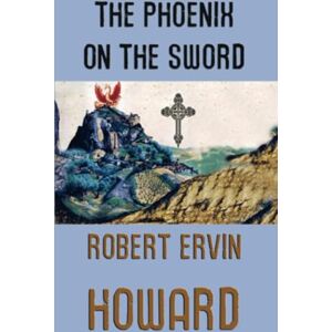 Howard, Robert Ervin The Phoenix on the Sword Howard, Robert Ervin The Phoenix on the Sword