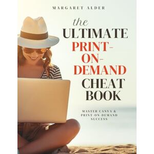 Alder, Margaret Emily The Ultimate Print-on-Demand Cheat Book: Master Canva & Print-on-Demand Success Alder, Margaret Emily The Ultimate Print-on-Demand Cheat Book: Master Canva & Print-on-Demand Success