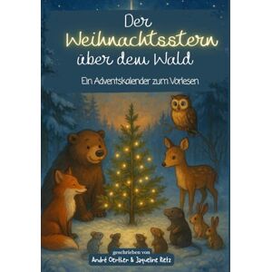 Rietz, Jaqueline Der Weihnachtsstern über dem Wald – Ein Adventskalender zum Vorlesen: 24 liebevoll erzählte Tiergeschichten für Kinder ab 4 Jahren – mit farbigen Bildern und der wahren Botschaft von Weihnachten Rietz, Jaqueline Der Weihnachtsstern über dem Wald – Ein Adventskalender zum Vorlesen: 24 liebevoll erzählte Tiergeschichten für Kinder ab 4 Jahren – mit farbigen Bildern und der wahren Botschaft von Weihnachten