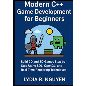 R. Nguyen, Lydia Modern C++ Game Development for Beginners: Build 2D and 3D Games Step by Step Using SDL, OpenGL, and Real-Time Rendering Techniques R. Nguyen, Lydia Modern C++ Game Development for Beginners: Build 2D and 3D Games Step by Step Using SDL, OpenGL, and Real-Time Rendering Techniques