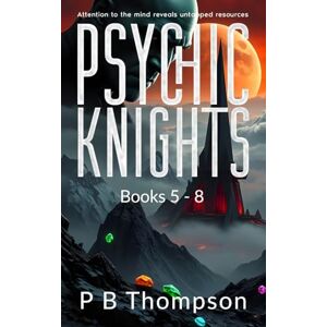 Thompson, P B Psychic Knights Books 5 8: Psychic Knights An epic Sci/Fi Fantasy story. Thompson, P B Psychic Knights Books 5 8: Psychic Knights An epic Sci/Fi Fantasy story.