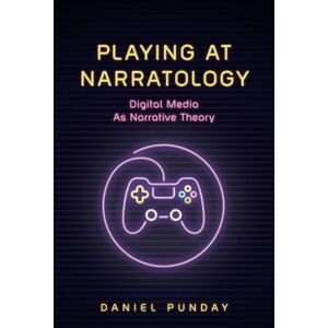 Punday, Daniel Playing at Narratology: Digital Media as Narrative Theory (Theory and Interpretation of Narrative) Punday, Daniel Playing at Narratology: Digital Media as Narrative Theory (Theory and Interpretation of Narrative)