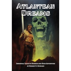 Howard, Robert E Atlantean Dreams: Immortal Tales of Horror and High Adventure Howard, Robert E Atlantean Dreams: Immortal Tales of Horror and High Adventure