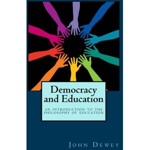 Dewey, John Democracy and Education: An Introduction to the Philosophy of Education Dewey, John Democracy and Education: An Introduction to the Philosophy of Education