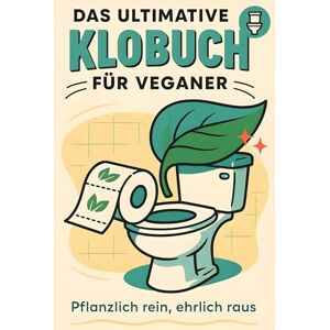 Richter, Lina Das ultimative Klobuch für Veganer: Pflanzlich rein, ehrlich raus. Lustiges Geschenk mit Lifehacks, Fun Facts und Geschichten Richter, Lina Das ultimative Klobuch für Veganer: Pflanzlich rein, ehrlich raus. Lustiges Geschenk mit Lifehacks, Fun Facts und Geschichten