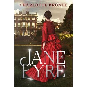 Bronte, Charlotte Jane Eyre by Charlotte Bronte: The Original Classic A Victorian Tale of Love, Independence, and Redemption Bronte, Charlotte Jane Eyre by Charlotte Bronte: The Original Classic A Victorian Tale of Love, Independence, and Redemption