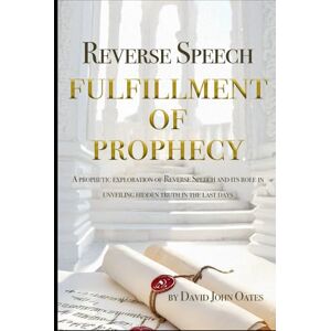 Oates, David Reverse Speech: The Fullfillment of Prophecy Oates, David Reverse Speech: The Fullfillment of Prophecy