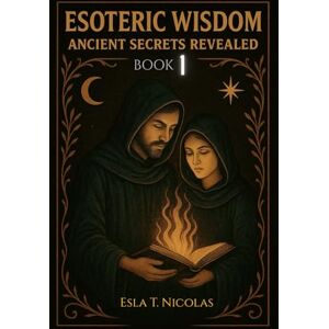 Nicolas, Esla T. Esoteric Wisdom BOOK 1: Ancient Secrets Revealed (ESOTERIC WISDOM Book series 1-13) Nicolas, Esla T. Esoteric Wisdom BOOK 1: Ancient Secrets Revealed (ESOTERIC WISDOM Book series 1-13)