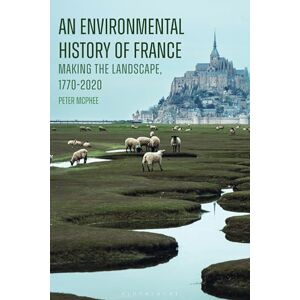 Peter McPhee An Environmental History of France: Making the Landscape, 1770-2020 Peter McPhee An Environmental History of France: Making the Landscape, 1770-2020